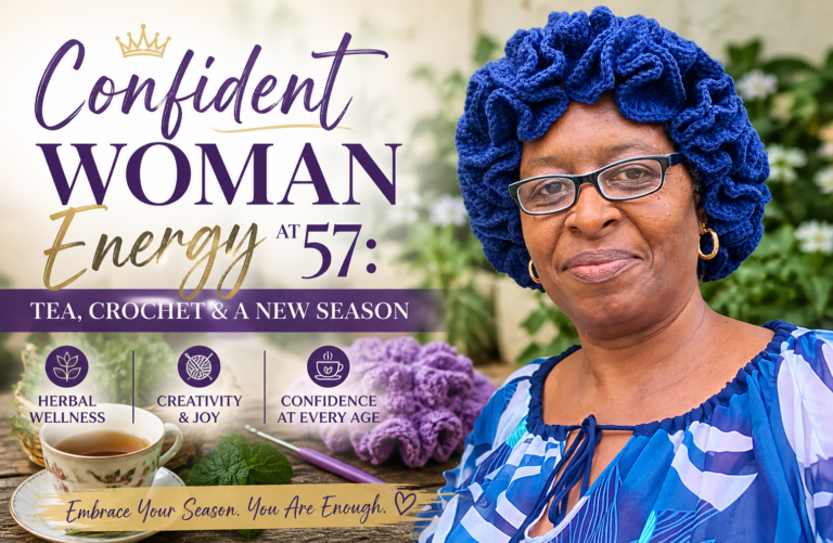 Confident Woman Energy at 57 - Tea, Crochet & New Season